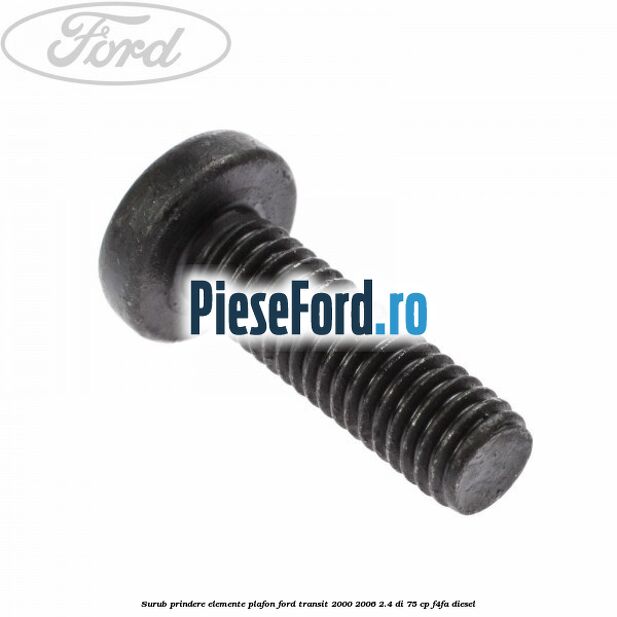 Surub prindere elemente plafon Ford Transit 2000-2006 2.4 DI 75 cp F4FA diesel