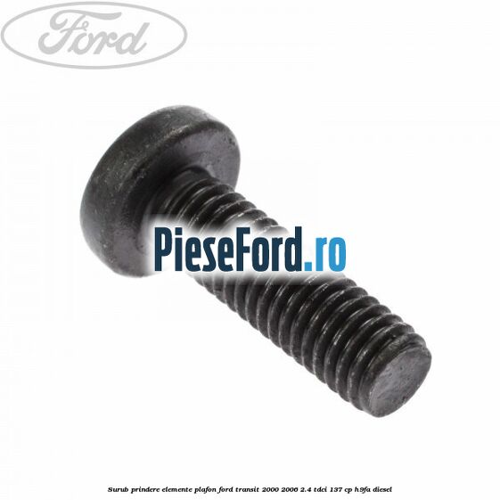 Surub prindere elemente plafon Ford Transit 2000-2006 2.4 TDCi 137 cp H9FA diesel