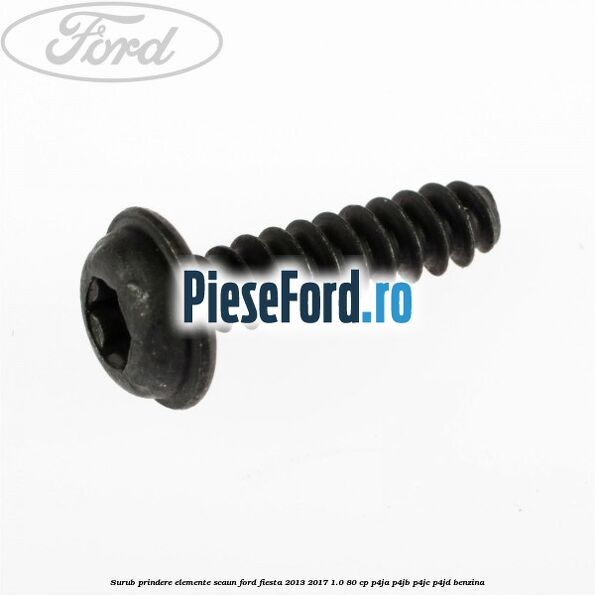 Surub prindere elemente scaun Ford Fiesta 2013-2017 1.0 80 cp Surub prindere elemente scaun Ford Fiesta 2013-2017 1.0 80 cp P4JA, P4JB, P4JC, P4JD benzina