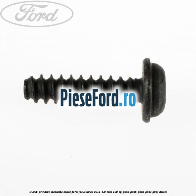 Surub prindere elemente scaun Ford Focus 2008-2011 1.6 TDCi 109 cp G8DA, G8DB, G8DD, G8DE, G8DF diesel