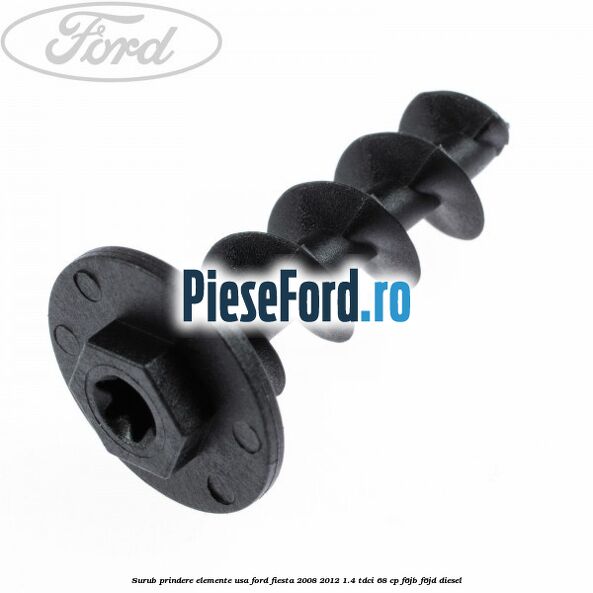 Surub prindere elemente usa Ford Fiesta 2008-2012 1.4 TDCi 68 cp F6JB, F6JD diesel