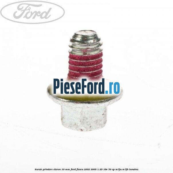 Surub prindere eleron 10 mm Ford Fiesta 2002-2005 1.25 16V 70 cp M7JA, M7JB benzina