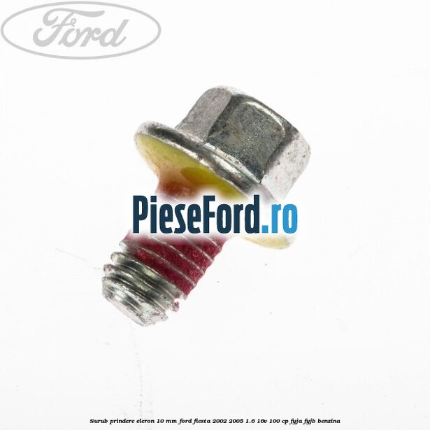 Surub prindere eleron 10 mm Ford Fiesta 2002-2005 1.6 16V 100 cp FYJA, FYJB benzina