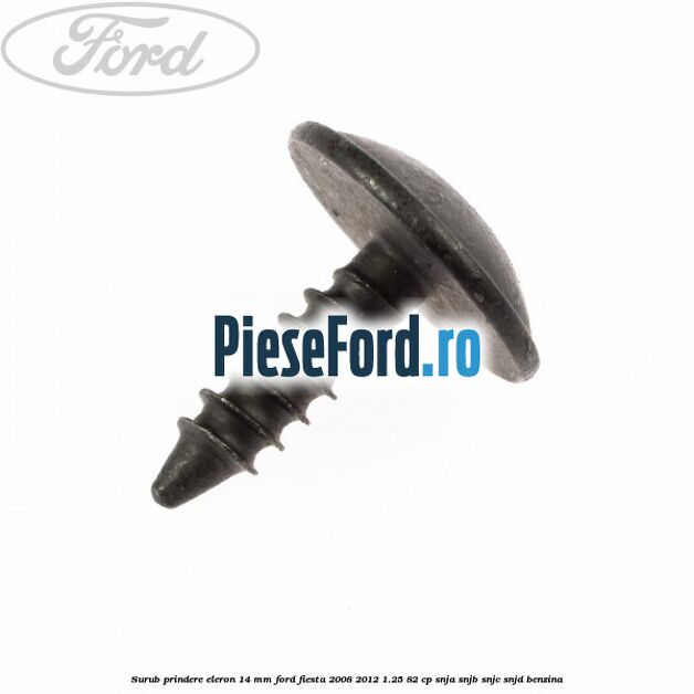 Surub prindere eleron 14 mm Ford Fiesta 2008-2012 1.25 82 cp Surub prindere eleron 14 mm Ford Fiesta 2008-2012 1.25 82 cp SNJA, SNJB, SNJC, SNJD benzina
