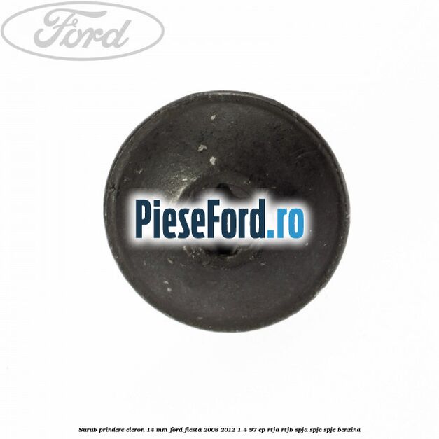 Surub prindere eleron 14 mm Ford Fiesta 2008-2012 1.4 97 cp RTJA, RTJB, SPJA, SPJC, SPJE benzina