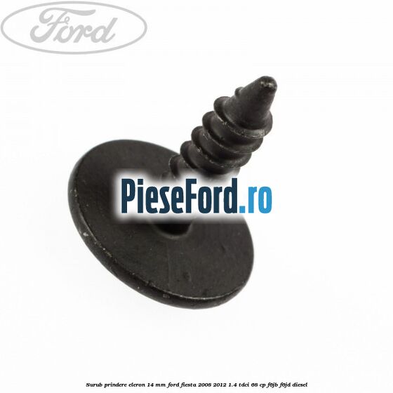 Surub prindere eleron 14 mm Ford Fiesta 2008-2012 1.4 TDCi 68 cp F6JB, F6JD diesel