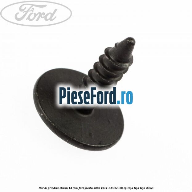 Surub prindere eleron 14 mm Ford Fiesta 2008-2012 1.6 TDCi 95 cp Surub prindere eleron 14 mm Ford Fiesta 2008-2012 1.6 TDCi 95 cp T3JA, TZJA, TZJB diesel