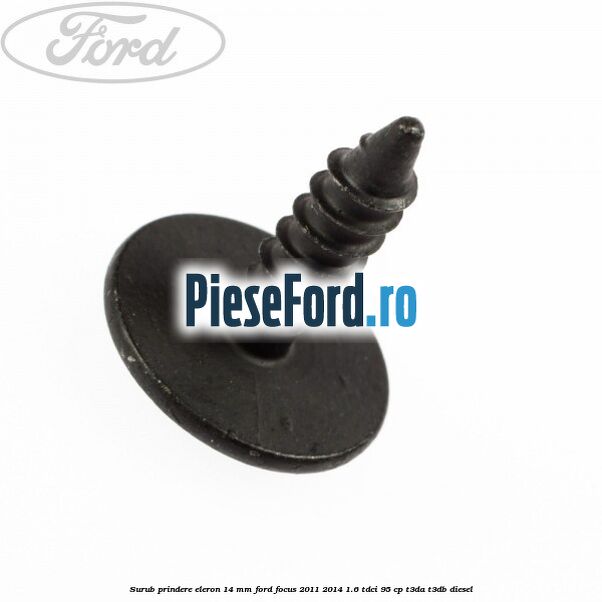 Surub prindere eleron 14 mm Ford Focus 2011-2014 1.6 TDCi 95 cp T3DA, T3DB diesel