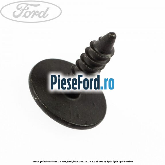 Surub prindere eleron 14 mm Ford Focus 2011-2014 1.6 Ti 105 cp IQDA, IQDB, IQDC benzina