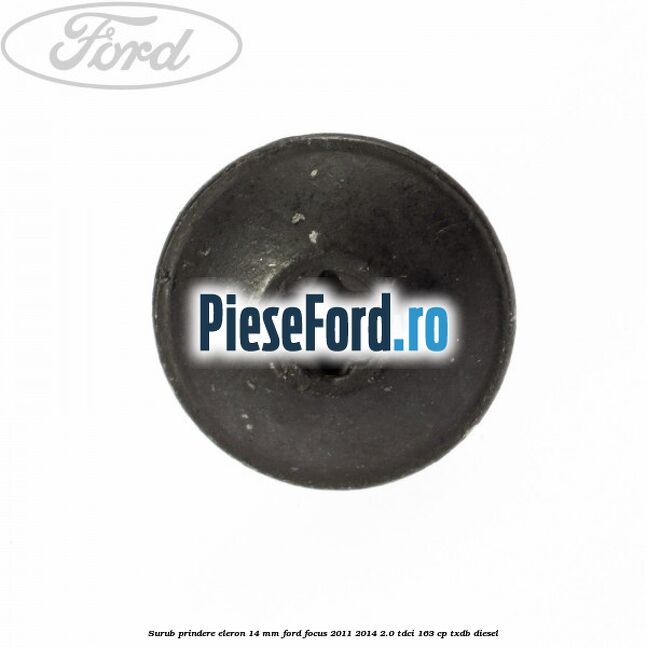 Surub prindere eleron 14 mm Ford Focus 2011-2014 2.0 TDCi 163 cp Surub prindere eleron 14 mm Ford Focus 2011-2014 2.0 TDCi 163 cp TXDB diesel