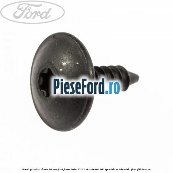 Surub prindere eleron 14 mm Ford Focus 2014-2018 1.0 EcoBoost 100 cp M2DA, M2DB, M2DC, SFDA, SFDB benzina