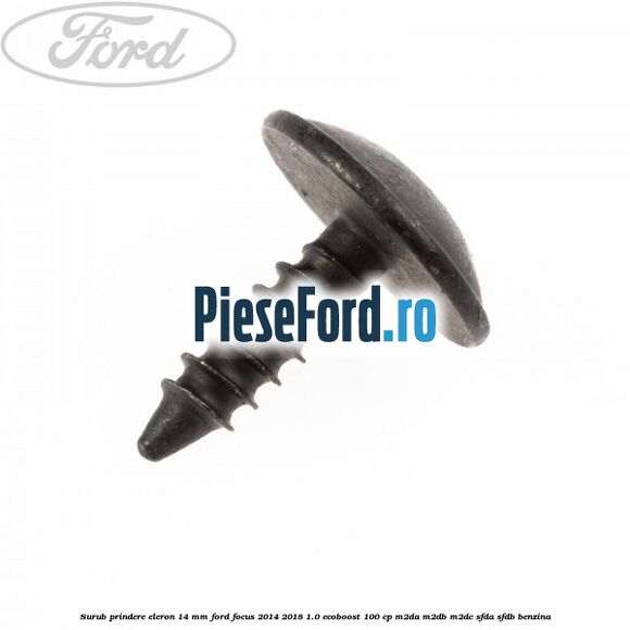 Surub prindere eleron 14 mm Ford Focus 2014-2018 1.0 EcoBoost 100 cp M2DA, M2DB, M2DC, SFDA, SFDB benzina