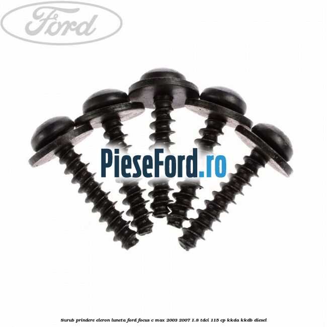 Surub prindere eleron luneta Ford Focus C-Max 2003-2007 1.8 TDCi 115 cp KKDA, KKDB diesel