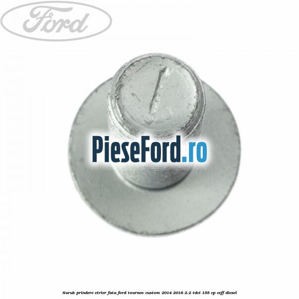 Surub prindere etrier fata Ford Tourneo Custom 2014-2018 2.2 TDCi 155 cp CVFF diesel