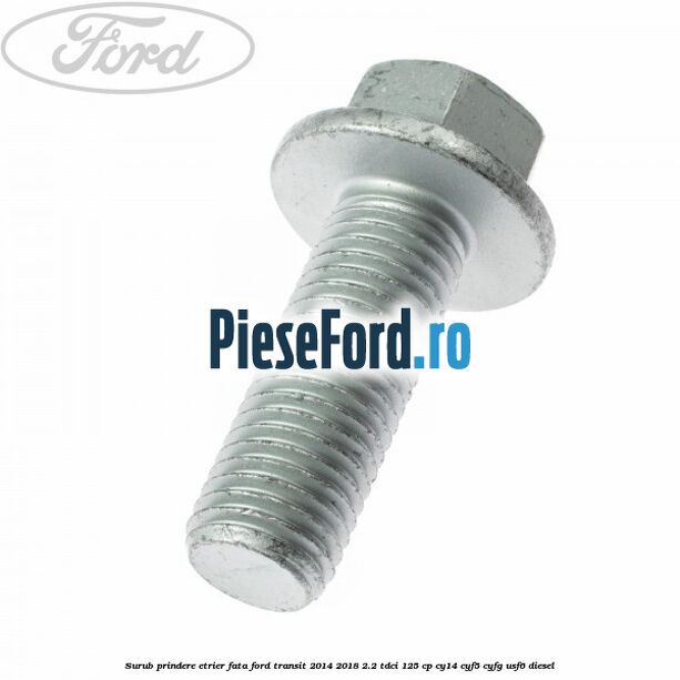 Surub prindere etrier fata Ford Transit 2014-2018 2.2 TDCi 125 cp CY14, CYF5, CYFG, USF6 diesel