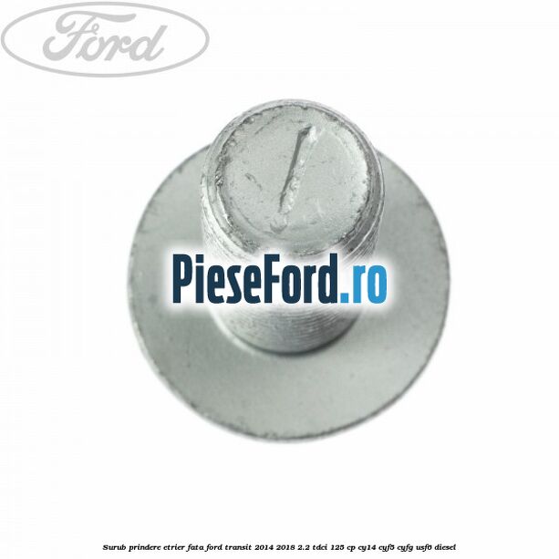 Surub prindere etrier fata Ford Transit 2014-2018 2.2 TDCi 125 cp CY14, CYF5, CYFG, USF6 diesel