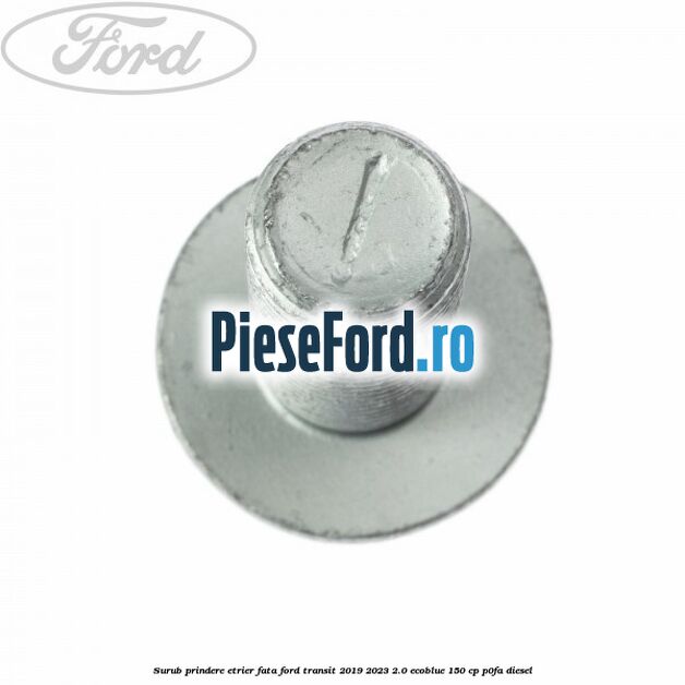Surub prindere etrier fata Ford Transit 2019-2023 2.0 EcoBlue 150 cp Surub prindere etrier fata Ford Transit 2019-2023 2.0 EcoBlue 150 cp P0FA diesel