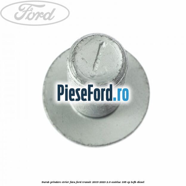 Surub prindere etrier fata Ford Transit 2019-2023 2.0 EcoBlue 185 cp Surub prindere etrier fata Ford Transit 2019-2023 2.0 EcoBlue 185 cp BCFB diesel