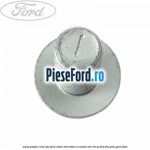 Surub prindere etrier fata Ford Transit 2019-2023 2.0 EcoBlue RWD 170 cp BLHA, BLRA, YNHA, YNR6 diesel