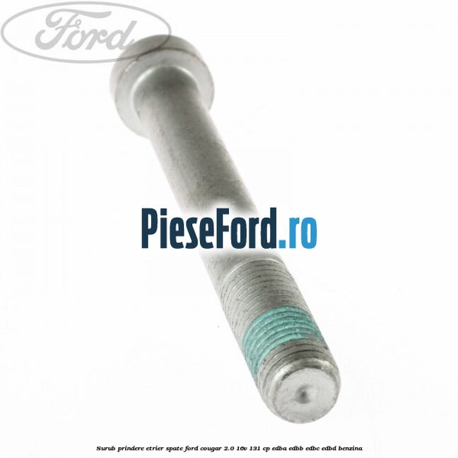 Surub prindere etrier spate Ford Cougar 2.0 16V 131 cp EDBA, EDBB, EDBC, EDBD benzina