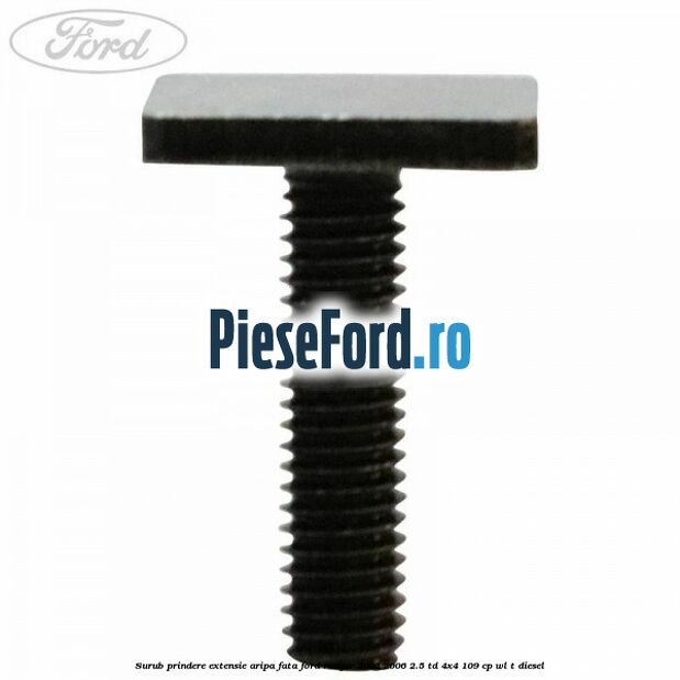 Surub prindere extensie aripa fata Ford Ranger 2002-2006 2.5 TD 4x4 109 cp WL-T diesel
