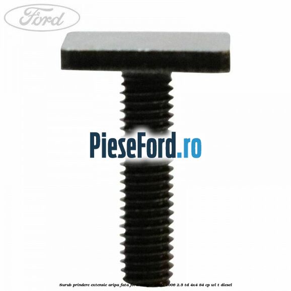 Surub prindere extensie aripa fata Ford Ranger 2002-2006 2.5 TD 4x4 84 cp WL-T diesel