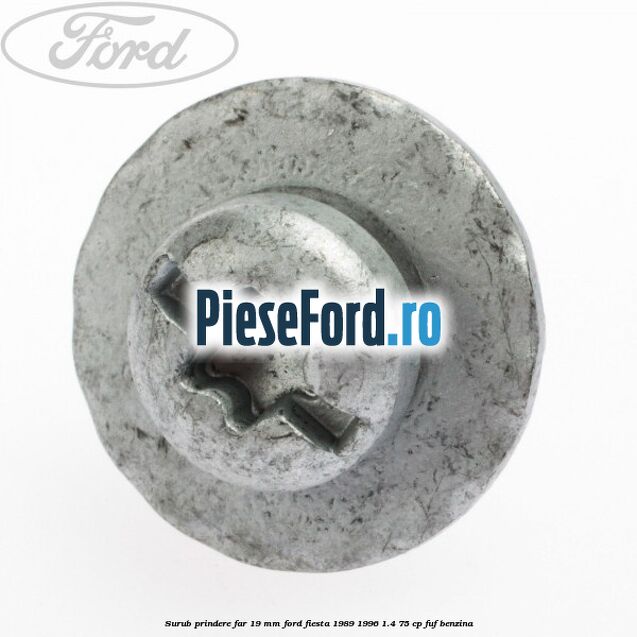 Surub prindere far 19 mm Ford Fiesta 1989-1996 1.4 75 cp Surub prindere far 19 mm Ford Fiesta 1989-1996 1.4 75 cp FUF benzina