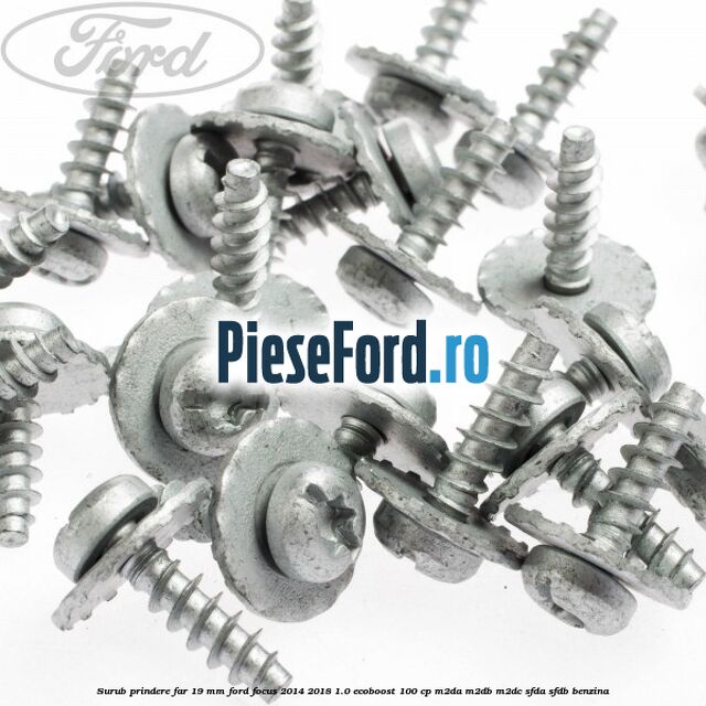 Surub prindere far 19 mm Ford Focus 2014-2018 1.0 EcoBoost 100 cp Surub prindere far 19 mm Ford Focus 2014-2018 1.0 EcoBoost 100 cp M2DA, M2DB, M2DC, SFDA, SFDB benzina