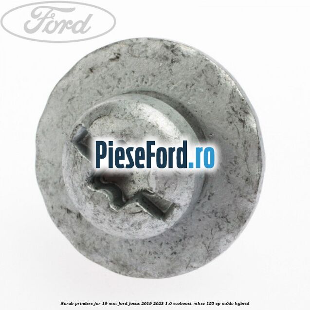 Surub prindere far 19 mm Ford Focus 2019-2023 1.0 EcoBoost mHEV 155 cp Surub prindere far 19 mm Ford Focus 2019-2023 1.0 EcoBoost mHEV 155 cp M0DC Hybrid