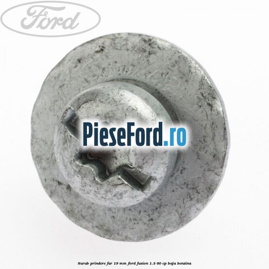Surub prindere far 19 mm Ford Fusion 1.3 60 cp BAJA benzina
