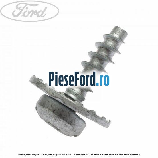 Surub prindere far 19 mm Ford Kuga 2016-2018 1.5 EcoBoost 150 cp