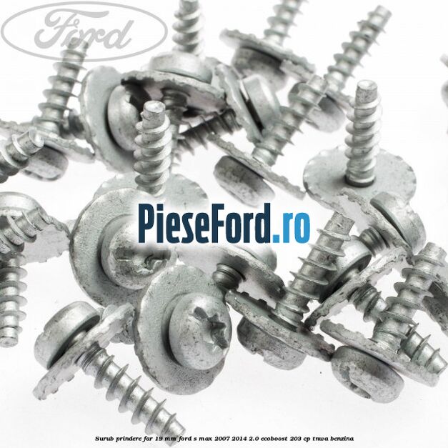 Surub prindere far 19 mm Ford S-Max 2007-2014 2.0 EcoBoost 203 cp Surub prindere far 19 mm Ford S-Max 2007-2014 2.0 EcoBoost 203 cp TNWA benzina
