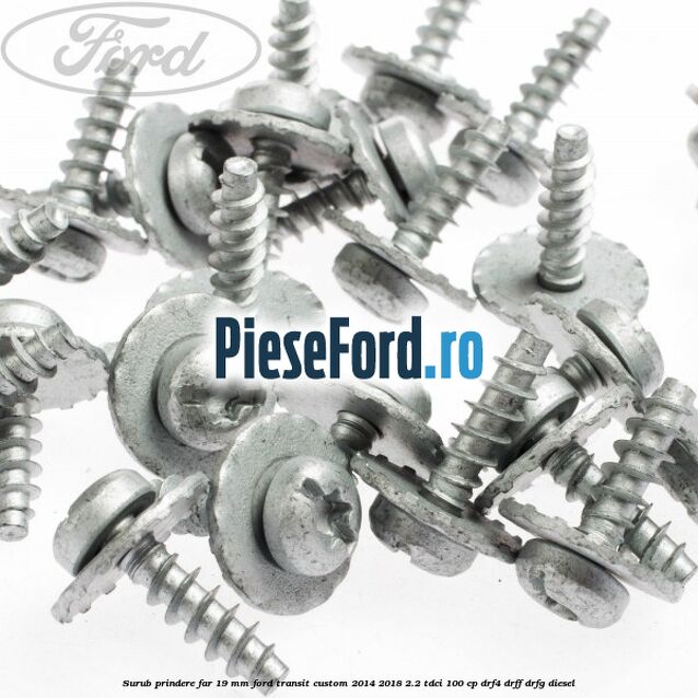 Surub prindere far 19 mm Ford Transit Custom 2014-2018 2.2 TDCi 100 cp DRF4, DRFF, DRFG diesel