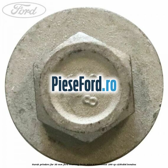 Surub prindere far 35 mm Ford Mustang 2018-2022 2.3 EcoBoost 290 cp C23HD0D benzina