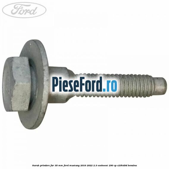 Surub prindere far 35 mm Ford Mustang 2018-2022 2.3 EcoBoost 290 cp C23HD0D benzina