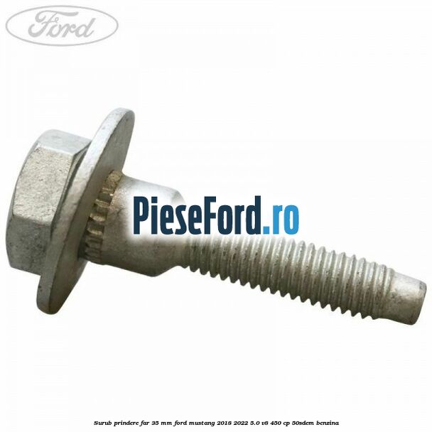 Surub prindere far 35 mm Ford Mustang 2018-2022 5.0 V8 450 cp 50SDEM benzina