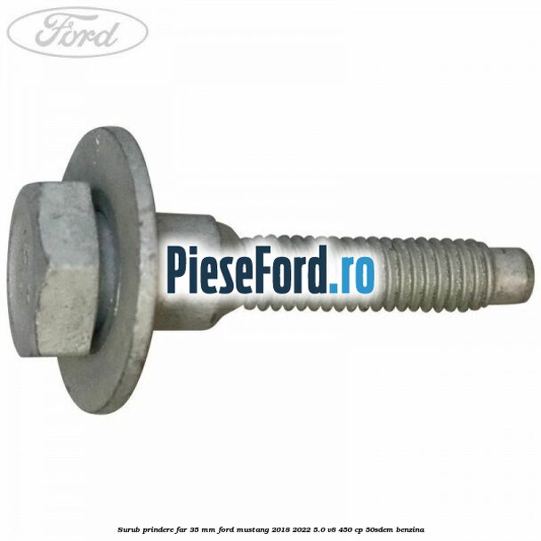 Surub prindere far 35 mm Ford Mustang 2018-2022 5.0 V8 450 cp 50SDEM benzina