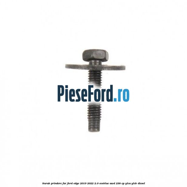 Surub prindere far Ford Edge 2019-2022 2.0 EcoBlue AWD 238 cp YLCA, YLCB diesel