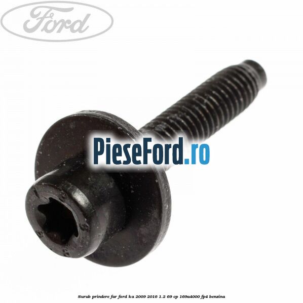 Surub prindere far Ford Ka 2009-2016 1.2 69 cp 169A4000, FP4 benzina