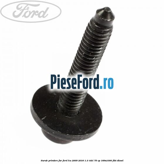 Surub prindere far Ford Ka 2009-2016 1.3 TDCi 75 cp 169A1000, FD4 diesel