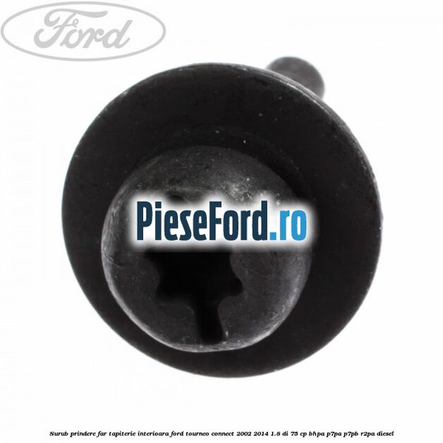 Surub prindere far, tapiterie interioara Ford Tourneo Connect 2002-2014 1.8 Di 75 cp BHPA, P7PA, P7PB, R2PA diesel