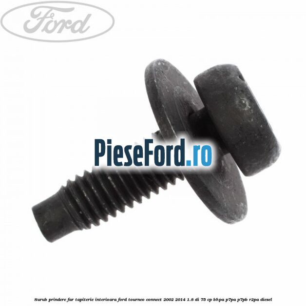 Surub prindere far, tapiterie interioara Ford Tourneo Connect 2002-2014 1.8 Di 75 cp BHPA, P7PA, P7PB, R2PA diesel