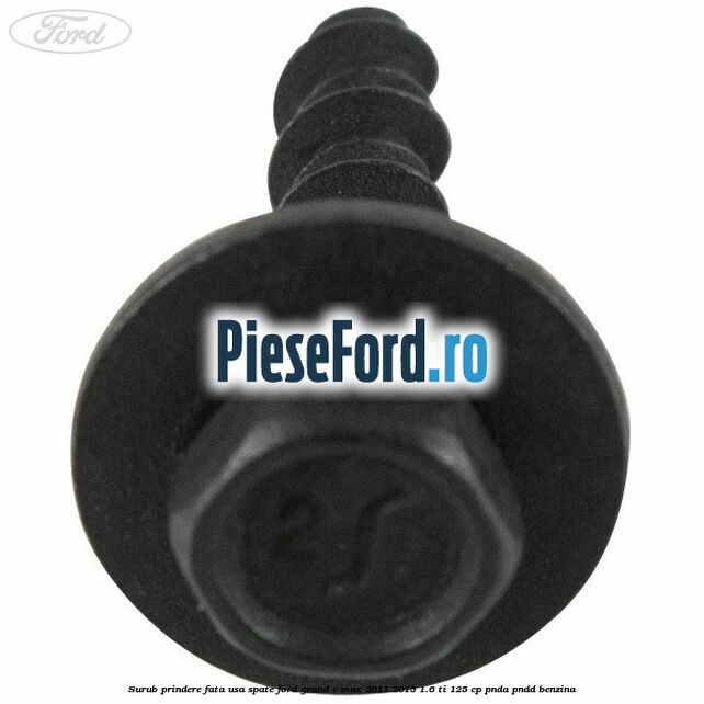 Surub prindere fata usa spate Ford Grand C-Max 2011-2015 1.6 Ti 125 cp PNDA, PNDD benzina