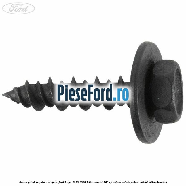 Surub prindere fata usa spate Ford Kuga 2016-2018 1.5 EcoBoost 150 cp M8MA, M8MB, M8MC, M8MD, M8ME benzina
