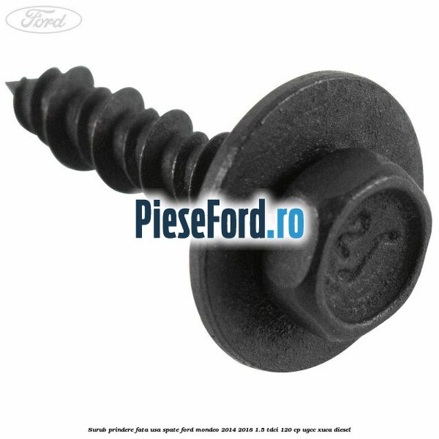 Surub prindere fata usa spate Ford Mondeo 2014-2018 1.5 TDCi 120 cp UGCC, XUCA diesel
