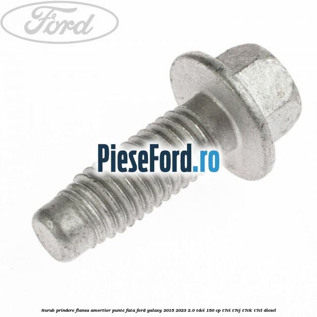 Surub prindere flansa amortior punte fata Ford Galaxy 2015-2023 2.0 TDCi 150 cp T7CI, T7CJ, T7CK, T7CL diesel