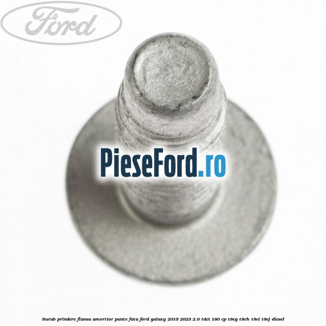 Surub prindere flansa amortior punte fata Ford Galaxy 2015-2023 2.0 TDCi 180 cp Surub prindere flansa amortior punte fata Ford Galaxy 2015-2023 2.0 TDCi 180 cp T8CG, T8CH, T8CI, T8CJ diesel