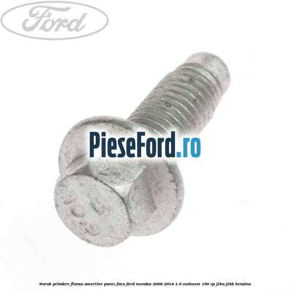 Surub prindere flansa amortior punte fata Ford Mondeo 2008-2014 1.6 EcoBoost 160 cp Surub prindere flansa amortior punte fata Ford Mondeo 2008-2014 1.6 EcoBoost 160 cp JTBA, JTBB benzina