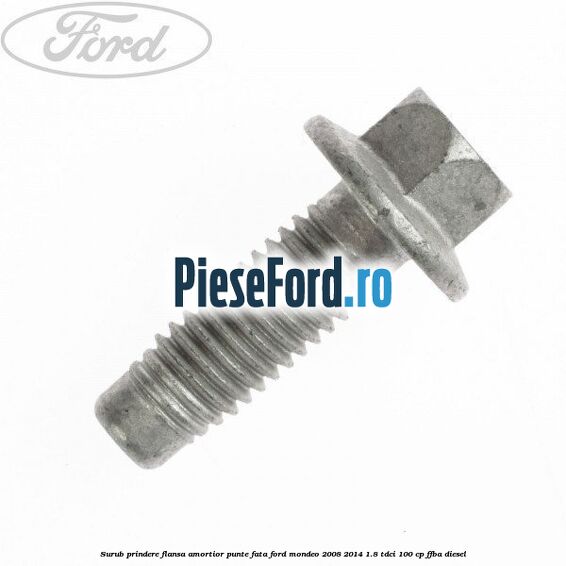 Surub prindere flansa amortior punte fata Ford Mondeo 2008-2014 1.8 TDCi 100 cp Surub prindere flansa amortior punte fata Ford Mondeo 2008-2014 1.8 TDCi 100 cp FFBA diesel