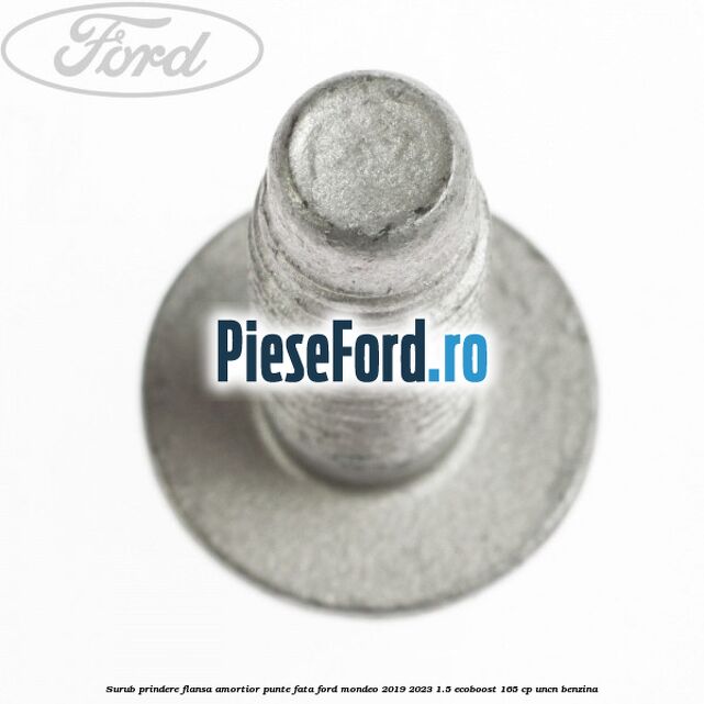 Surub prindere flansa amortior punte fata Ford Mondeo 2019-2023 1.5 EcoBoost 165 cp Surub prindere flansa amortior punte fata Ford Mondeo 2019-2023 1.5 EcoBoost 165 cp UNCN benzina